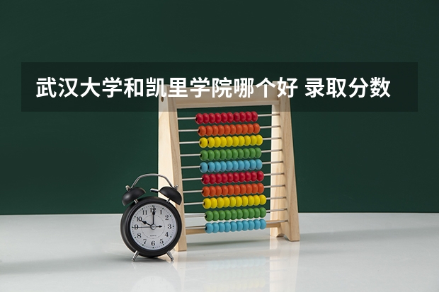 武汉大学和凯里学院哪个好 录取分数线对比