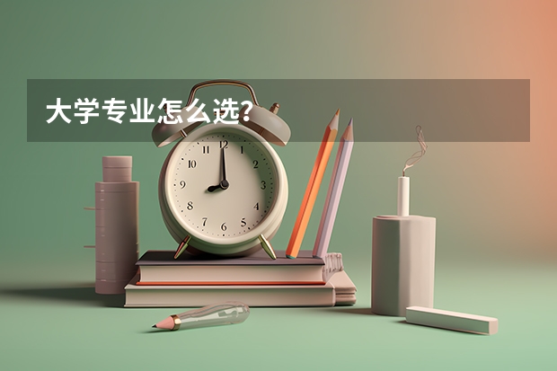 大学专业怎么选？