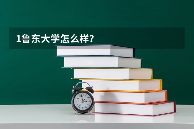 1.鲁东大学怎么样？