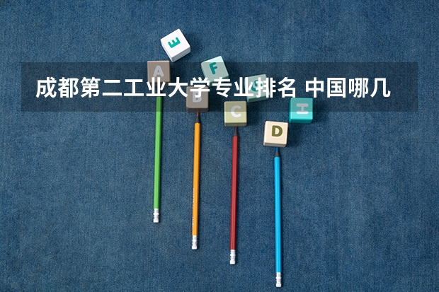 成都第二工业大学专业排名 中国哪几个学校（大学）有工业工程专业？