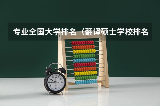 专业全国大学排名（翻译硕士学校排名）