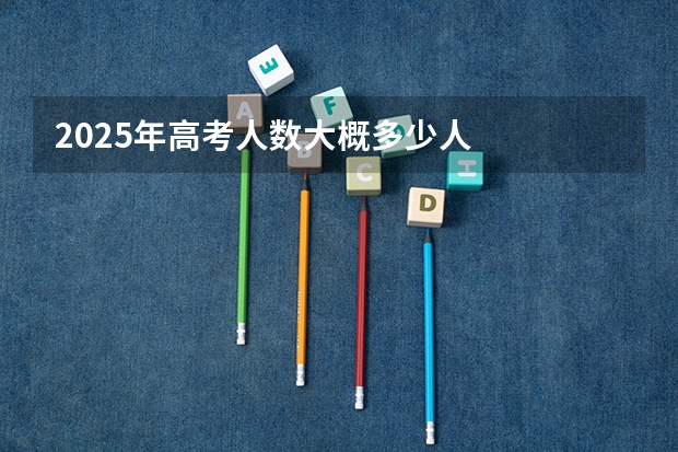 2025年高考人数大概多少人