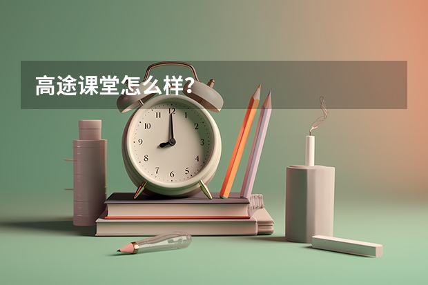 高途课堂怎么样？