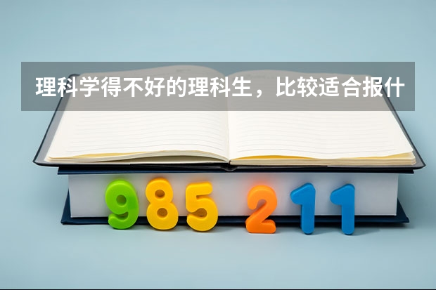 理科学得不好的理科生，比较适合报什么专业呢？该怎样选择？