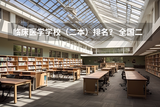 临床医学学校（二本）排名？ 全国二本大学排名榜