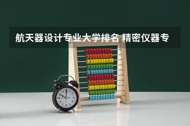 航天器设计专业大学排名 精密仪器专业大学排名