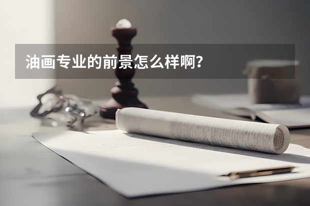 油画专业的前景怎么样啊？