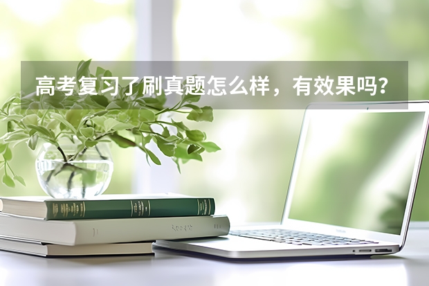 高考复习了刷真题怎么样，有效果吗？