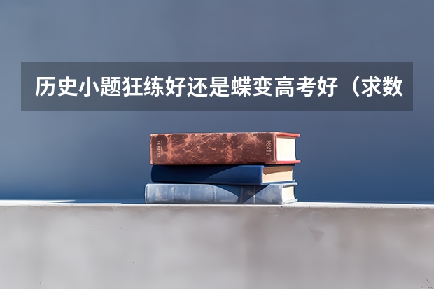 历史小题狂练好还是蝶变高考好（求数学初一练习题，简单点的）