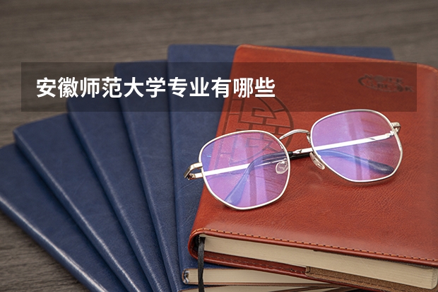 安徽师范大学专业有哪些