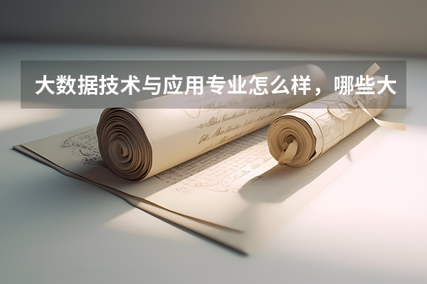 大数据技术与应用专业怎么样，哪些大学比较好