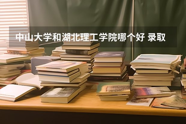 中山大学和湖北理工学院哪个好 录取分数线对比