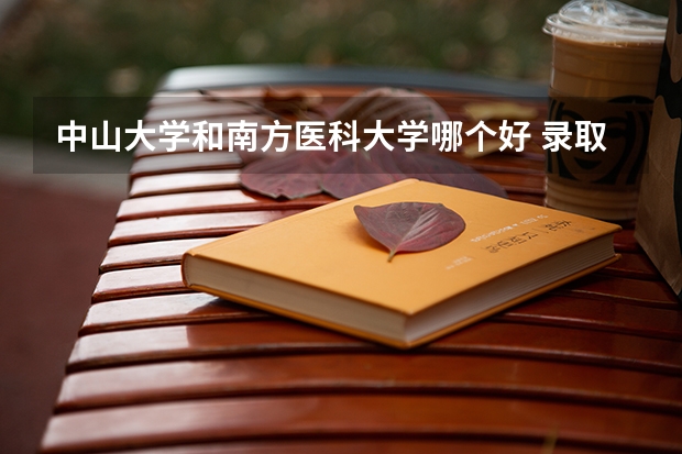 中山大学和南方医科大学哪个好 录取分数线对比