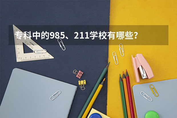 专科中的985、211学校有哪些？