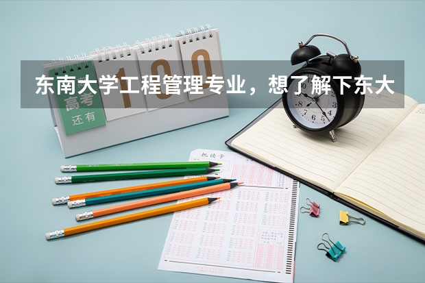 东南大学工程管理专业，想了解下东大这个专业怎么样？要学哪些课程？