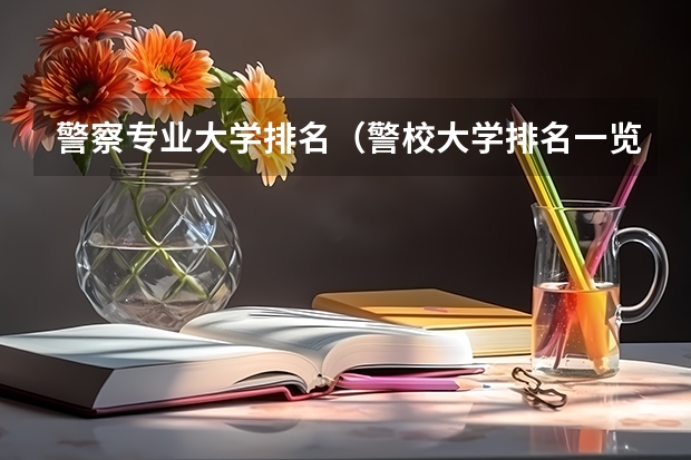 警察专业大学排名（警校大学排名一览表）