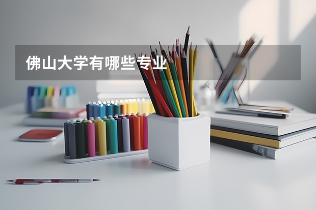 佛山大学有哪些专业