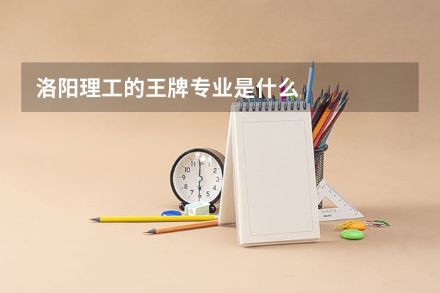 洛阳理工的王牌专业是什么