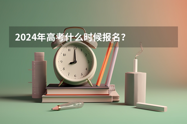 2024年高考什么时候报名？
