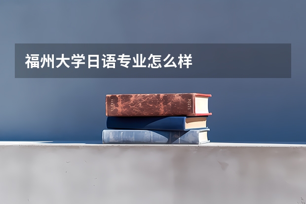 福州大学日语专业怎么样