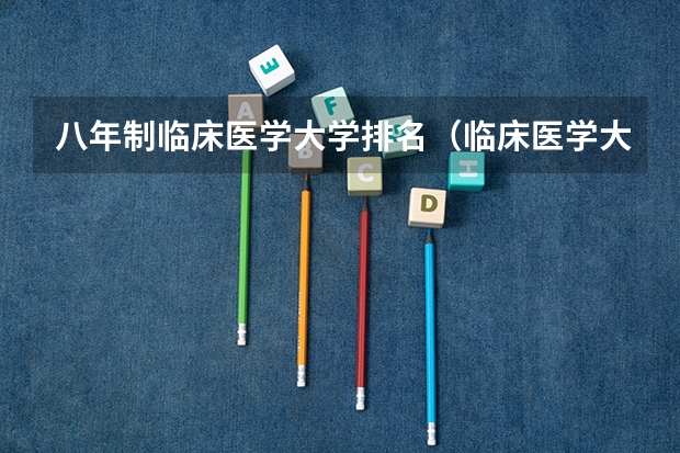 八年制临床医学大学排名（临床医学大学排名及录取分数线）