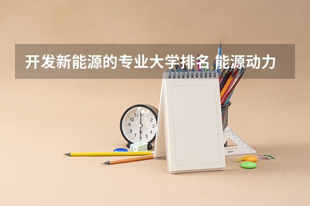 开发新能源的专业大学排名 能源动力大学排名