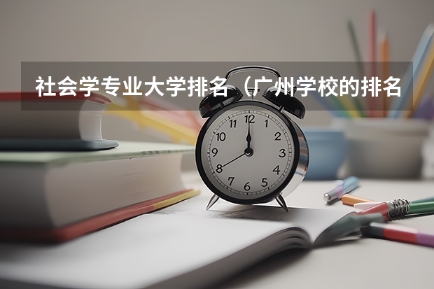 社会学专业大学排名（广州学校的排名一览表）
