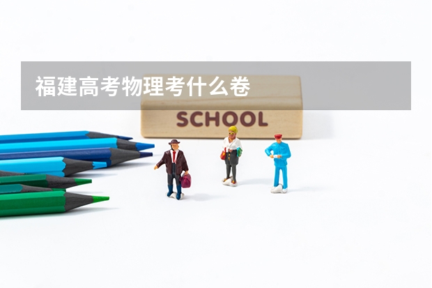 福建高考物理考什么卷