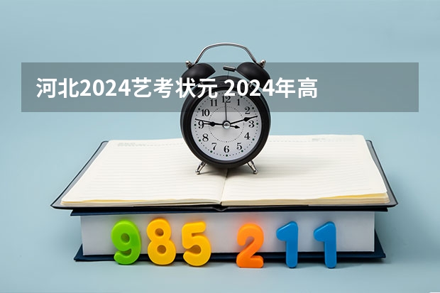 河北2024艺考状元 2024年高考状元的生肖