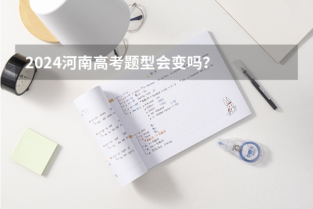 2024河南高考题型会变吗？