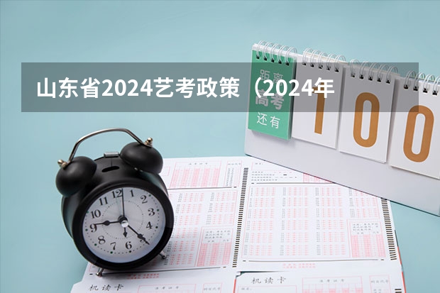 山东省2024艺考政策（2024年山东艺考政策）
