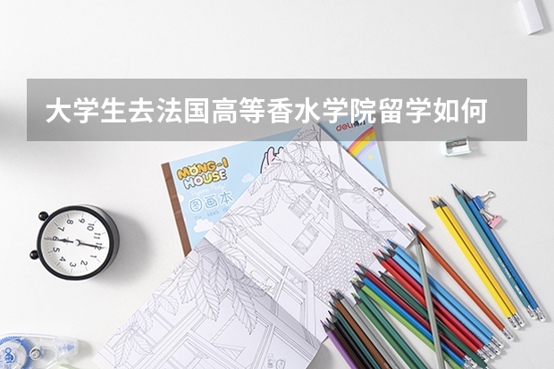 大学生去法国高等香水学院留学如何