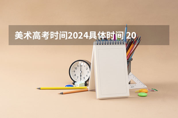 美术高考时间2024具体时间 2024艺考是几月份的