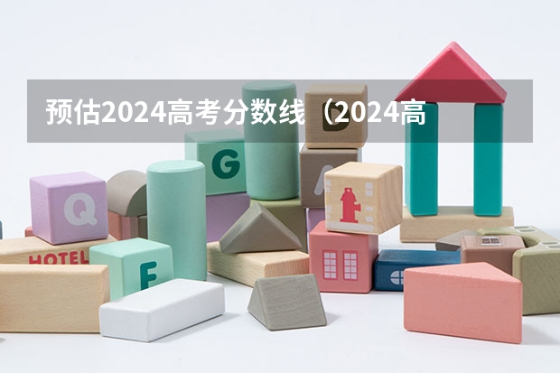 预估2024高考分数线（2024高考体育生分数线）