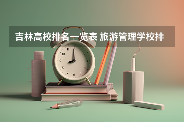 吉林高校排名一览表 旅游管理学校排名