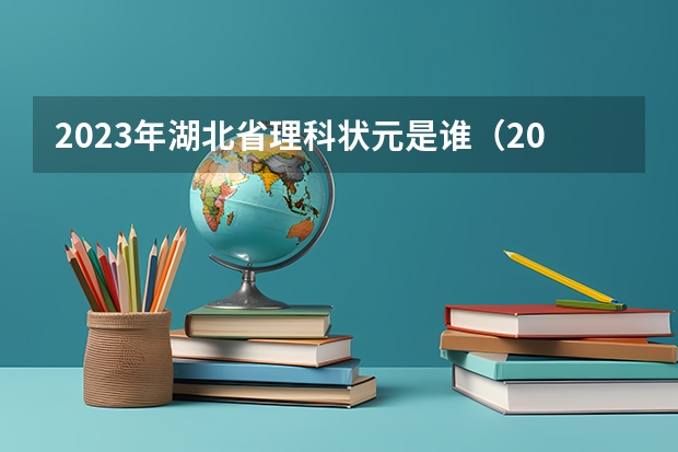 2023年湖北省理科状元是谁（2024年高考状元的生肖）