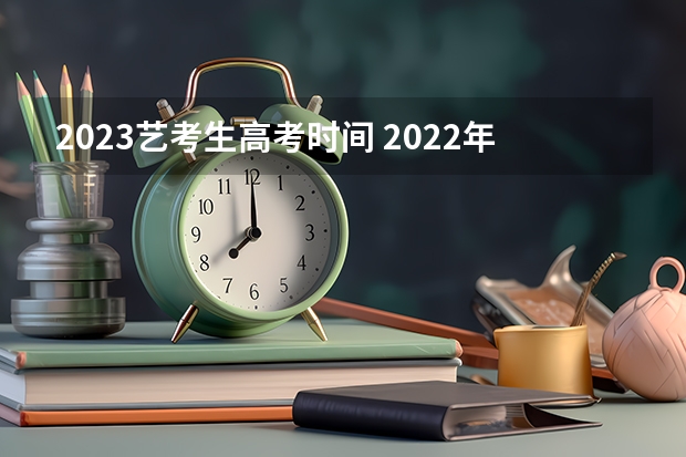 2023艺考生高考时间 2022年艺考校考时间
