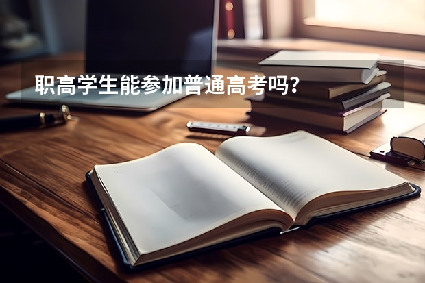 职高学生能参加普通高考吗？