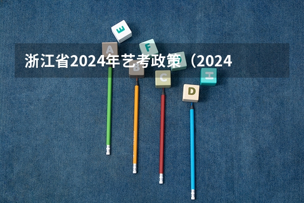 浙江省2024年艺考政策（2024年艺考美术文化分数线）