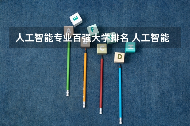人工智能专业百强大学排名 人工智能专业排名大学