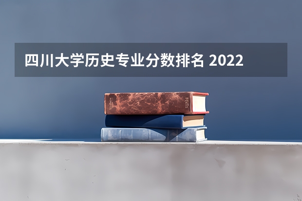 四川大学历史专业分数排名 2022四川大学各专业录取情况及分数，口八684分录取，看详细数据