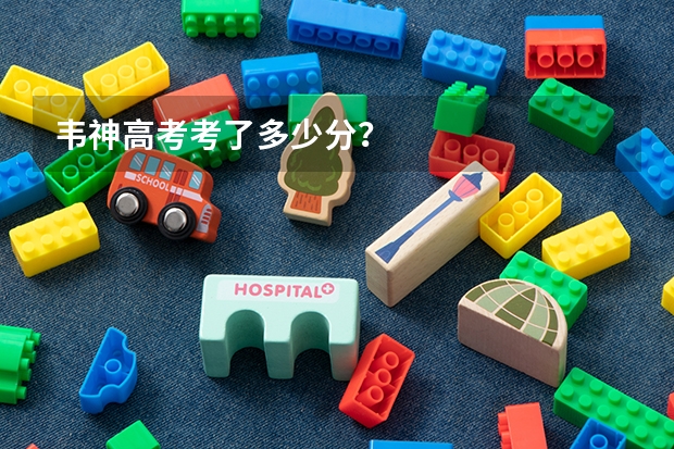 韦神高考考了多少分？