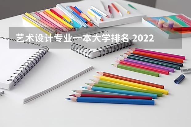 艺术设计专业一本大学排名 2022年设计类专业大学排名？