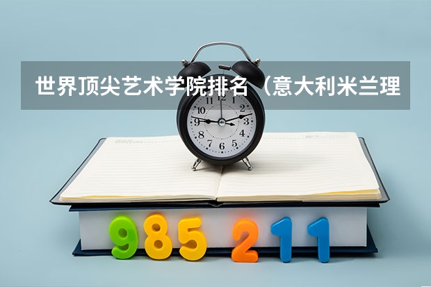 世界顶尖艺术学院排名（意大利米兰理工大学世界排名）
