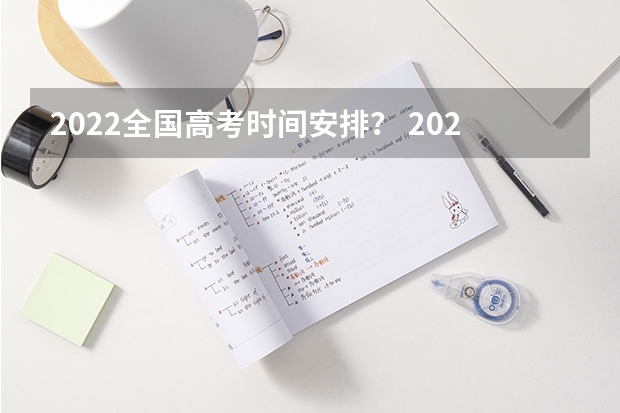 2022全国高考时间安排？ 2024年艺考的时间安排是怎样的？