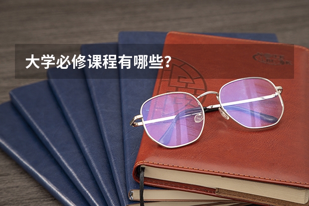 大学必修课程有哪些？