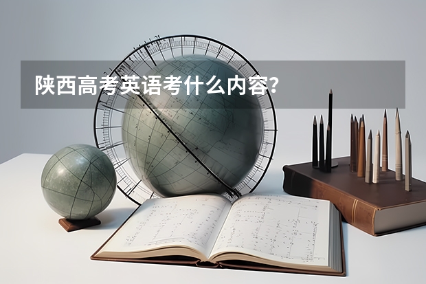 陕西高考英语考什么内容？