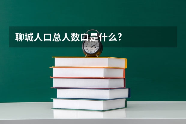 聊城人口总人数口是什么?