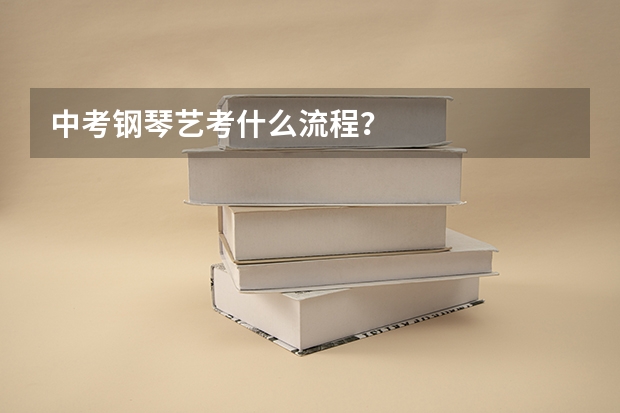 中考钢琴艺考什么流程？