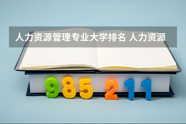 人力资源管理专业大学排名 人力资源专业研究生大学排行